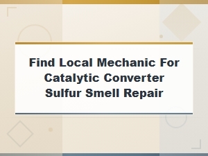 Find a Local Mechanic for Catalytic Converter Sulfur Smell Repair