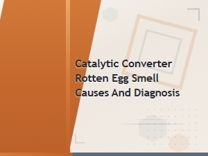 Catalytic Converter Rotten Egg Smell: Common Causes and Diagnosis Guide