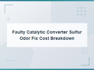 Faulty Catalytic Converter Sulfur Smell: Repair Costs and Solutions