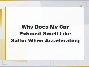 Why Does My Car Exhaust Smell Like Sulfur When Accelerating?