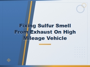 Fixing Sulfur Smell From Exhaust on High Mileage Vehicles