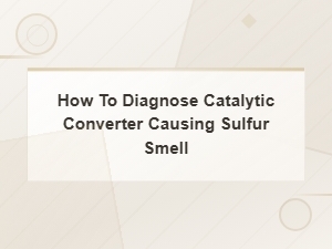 How to Diagnose a Catalytic Converter Causing Sulfur Smell: Repair Guide