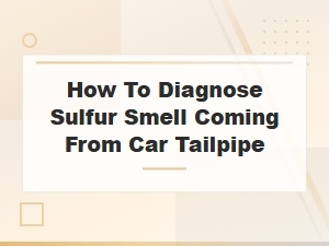 How to Diagnose a Sulfur Smell Coming From Your Car's Tailpipe